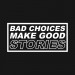 Bad Choices Good Stories