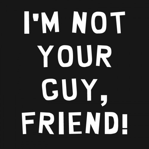 I'm Not Your Guy, Friend